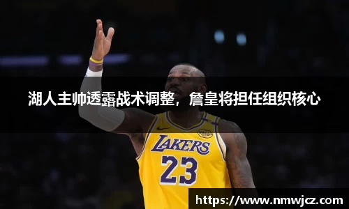 湖人主帅透露战术调整，詹皇将担任组织核心